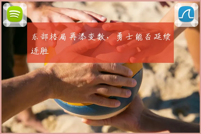 东部格局再添变数，勇士能否延续连胜