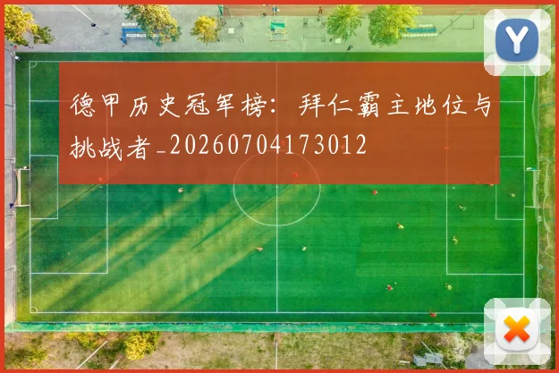 德甲历史冠军榜：拜仁霸主地位与挑战者_20260704173012