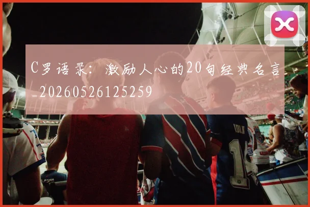 C罗语录：激励人心的20句经典名言_20260526125259