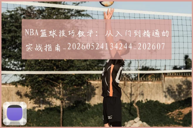 NBA篮球技巧教学：从入门到精通的实战指南_20260524134244_20260702195346