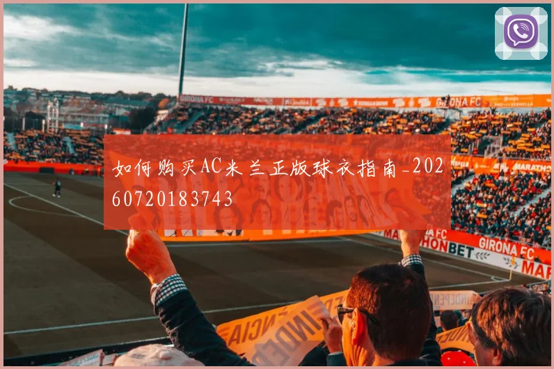 如何购买AC米兰正版球衣指南_20260720183743