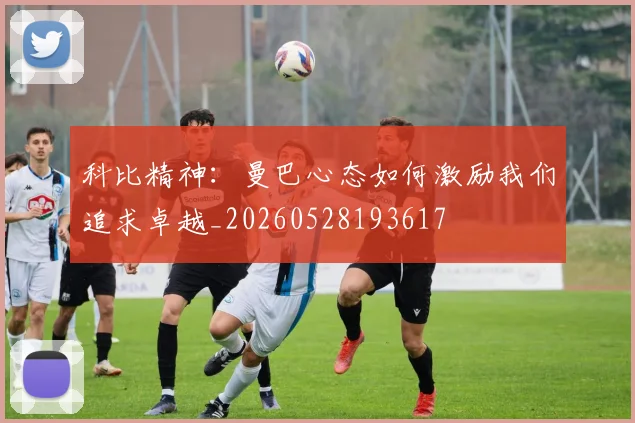 科比精神:曼巴心态如何激励我们追求卓越_20260528193617