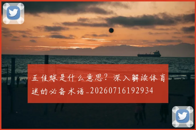 五佳球是什么意思？深入解读体育迷的必备术语_20260716192934