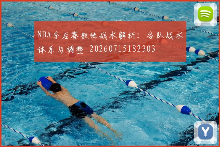 NBA季后赛教练战术解析：各队战术体系与调整_20260715182303