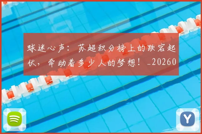 球迷心声：苏超积分榜上的跌宕起伏，牵动着多少人的梦想！_20260711200634