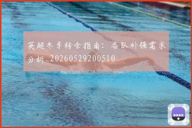 英超冬季转会指南:各队补强需求分析_20260529200510