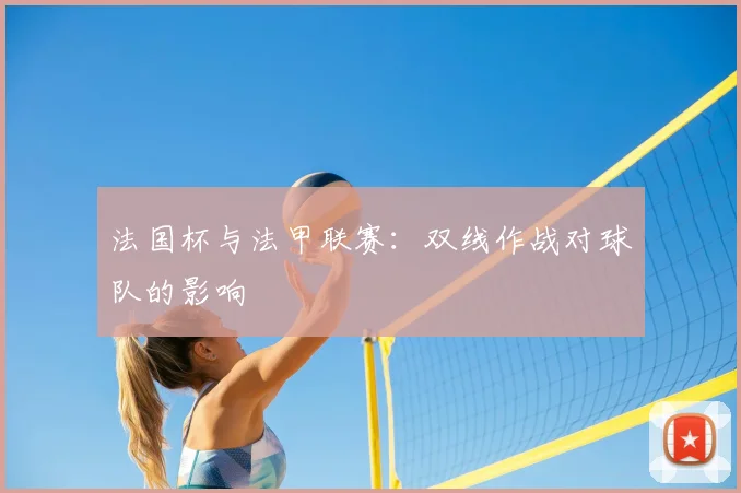 法国杯与法甲联赛：双线作战对球队的影响